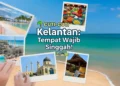 Jom Jalan-Jalan Kelate: Tempat Menarik di Kelantan Yang Wajib Singgah!